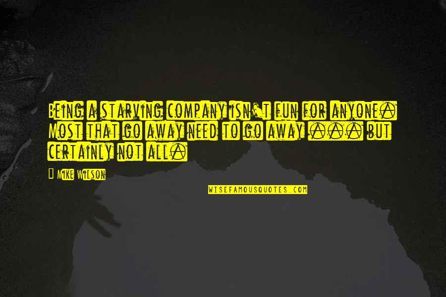 Takehara Placentia Quotes By Mike Wilson: Being a starving company isn't fun for anyone. Takehara Placentia Quotes By Mike Wilson: Being a starving company isn't fun for anyone.