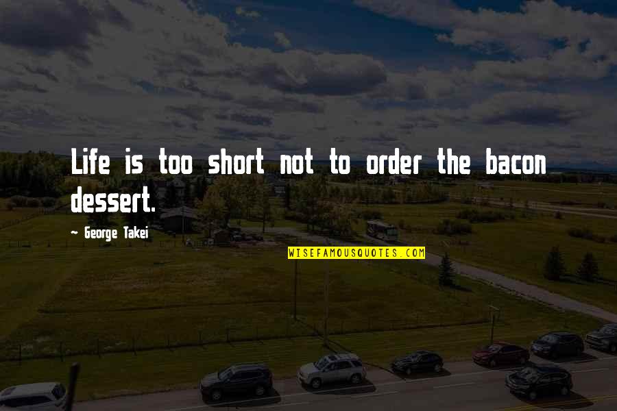 Takei Quotes By George Takei: Life is too short not to order the