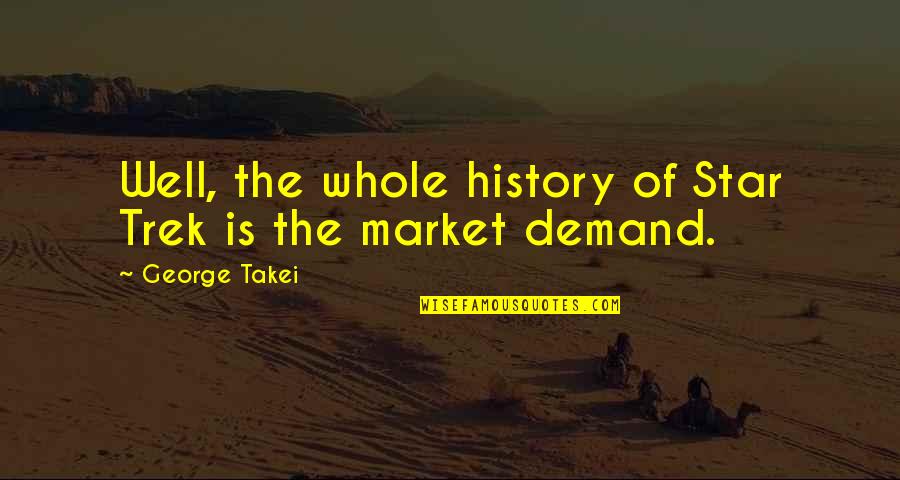 Takei Quotes By George Takei: Well, the whole history of Star Trek is