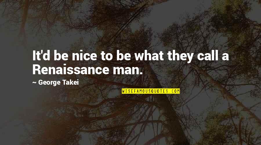 Takei Quotes By George Takei: It'd be nice to be what they call