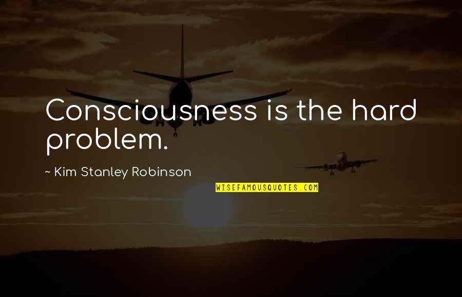 Takeichi Cadherin Quotes By Kim Stanley Robinson: Consciousness is the hard problem.