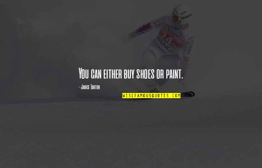 Takekawa Leaf Quotes By Janice Tanton: You can either buy shoes or paint.