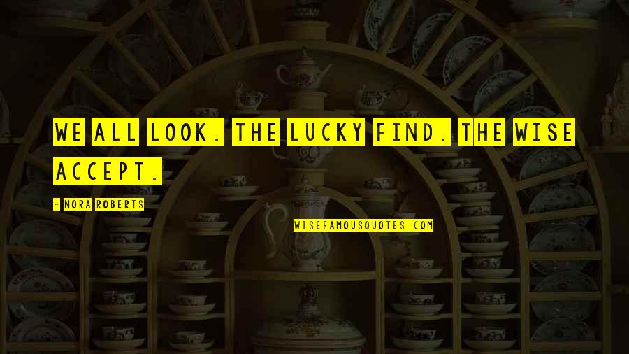 Takeko Kunimatsu Quotes By Nora Roberts: We all look. The lucky find. The wise Takeko Kunimatsu Quotes By Nora Roberts: We all look. The lucky find. The wise
