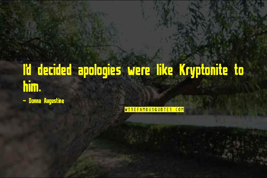 Takemi Persona Quotes By Donna Augustine: I'd decided apologies were like Kryptonite to him. Takemi Persona Quotes By Donna Augustine: I'd decided apologies were like Kryptonite to him.
