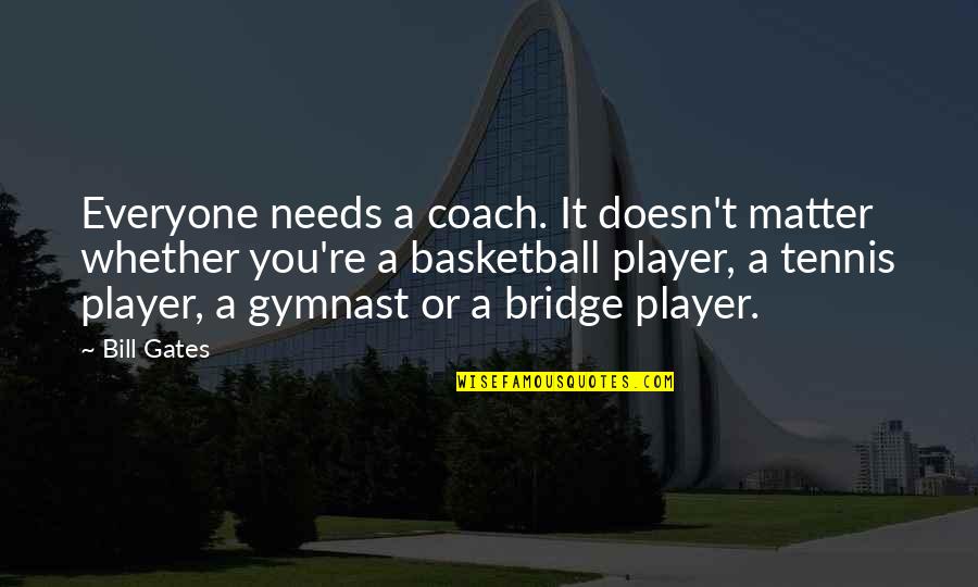 Takemichi Quotes By Bill Gates: Everyone needs a coach. It doesn't matter whether Takemichi Quotes By Bill Gates: Everyone needs a coach. It doesn't matter whether