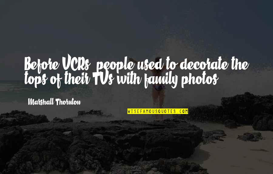 Takemichi Quotes By Marshall Thornton: Before VCRs, people used to decorate the tops Takemichi Quotes By Marshall Thornton: Before VCRs, people used to decorate the tops