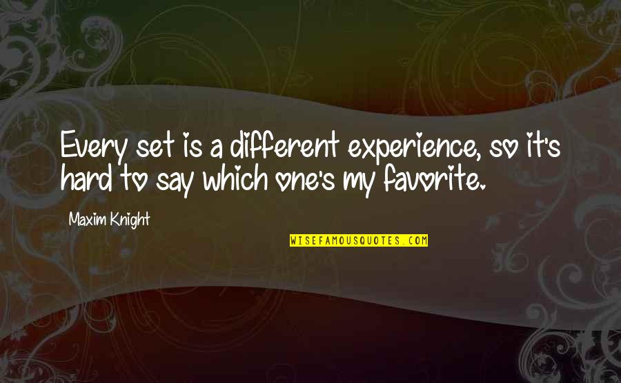 Takemichi Quotes By Maxim Knight: Every set is a different experience, so it's