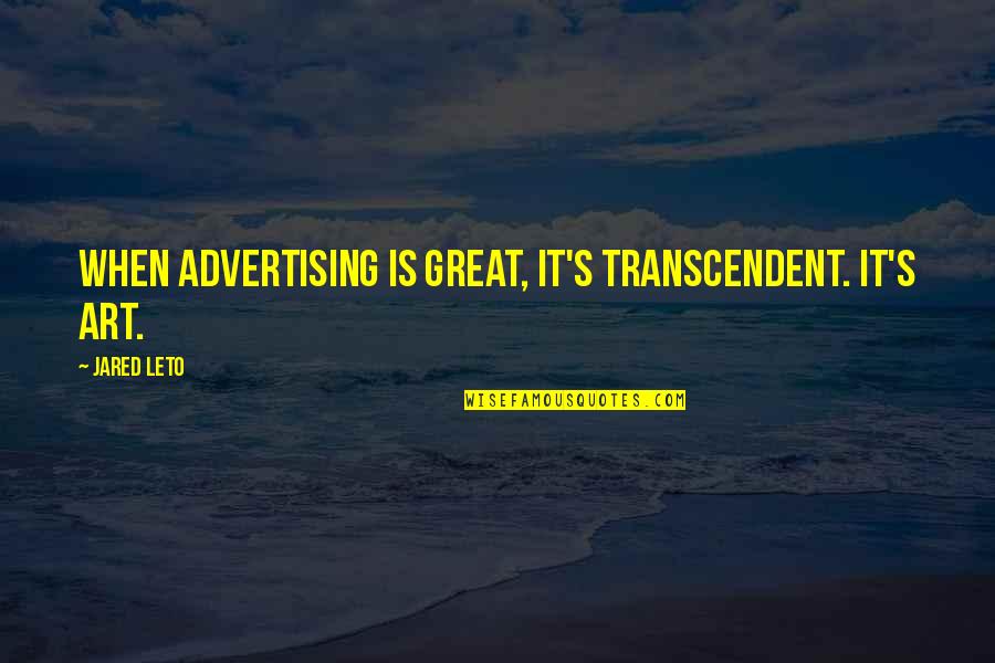 Takemitsu Chamber Quotes By Jared Leto: When advertising is great, it's transcendent. It's art.