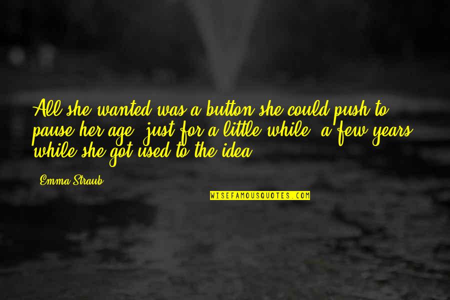 Takemura Cyberpunk Quotes By Emma Straub: All she wanted was a button she could Takemura Cyberpunk Quotes By Emma Straub: All she wanted was a button she could