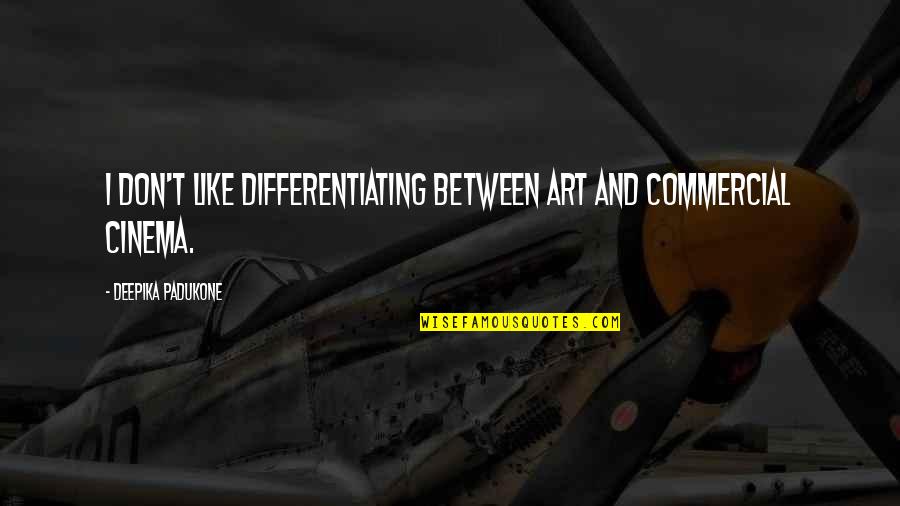 Takemura Fanart Quotes By Deepika Padukone: I don't like differentiating between art and commercial Takemura Fanart Quotes By Deepika Padukone: I don't like differentiating between art and commercial