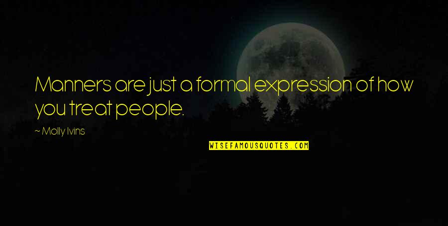 Takemusu Aiki Quotes By Molly Ivins: Manners are just a formal expression of how