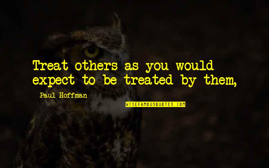 Taken 2002 Quotes By Paul Hoffman: Treat others as you would expect to be