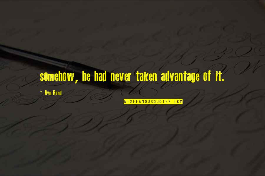 Taken Advantage Of Quotes By Ayn Rand: somehow, he had never taken advantage of it. Taken Advantage Of Quotes By Ayn Rand: somehow, he had never taken advantage of it.
