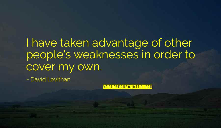 Taken Advantage Of Quotes By David Levithan: I have taken advantage of other people's weaknesses