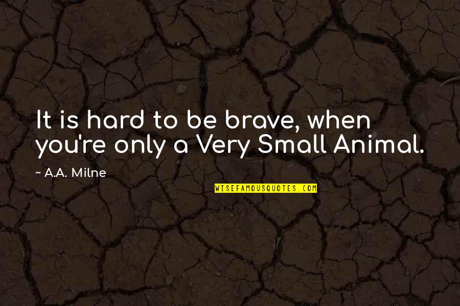 Taken Advantage Quotes By A.A. Milne: It is hard to be brave, when you're