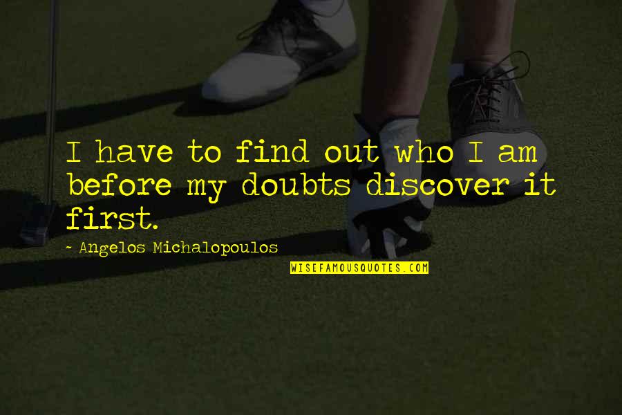 Taken Advantage Quotes By Angelos Michalopoulos: I have to find out who I am