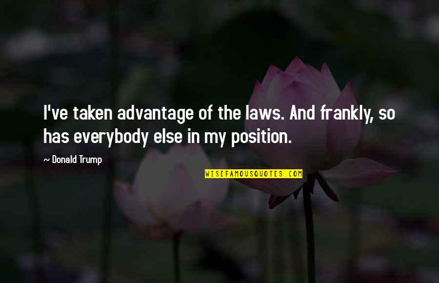 Taken Advantage Quotes By Donald Trump: I've taken advantage of the laws. And frankly,