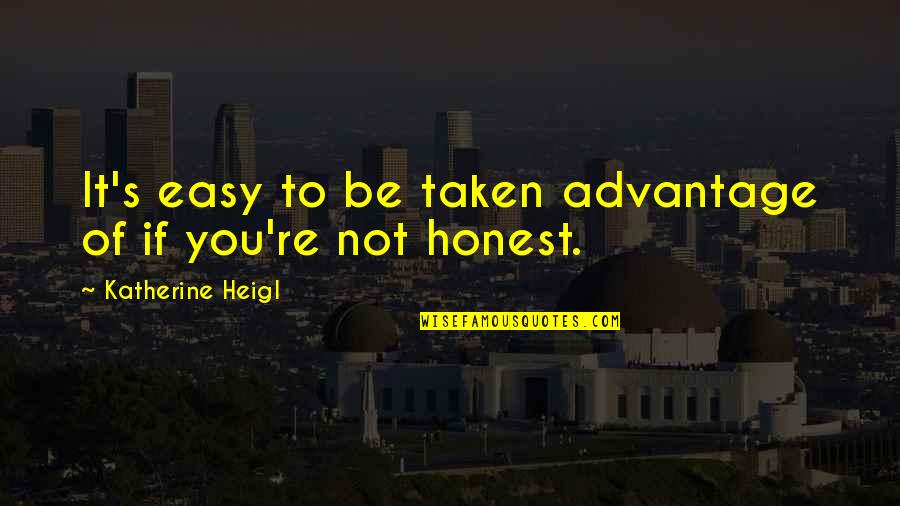 Taken Advantage Quotes By Katherine Heigl: It's easy to be taken advantage of if