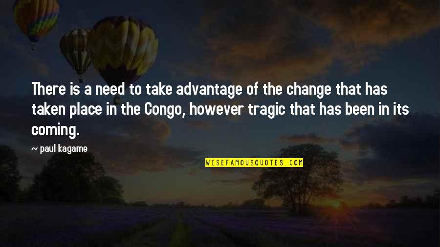 Taken Advantage Quotes By Paul Kagame: There is a need to take advantage of