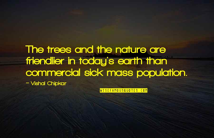 Taken Advantage Quotes By Vishal Chipkar: The trees and the nature are friendlier in