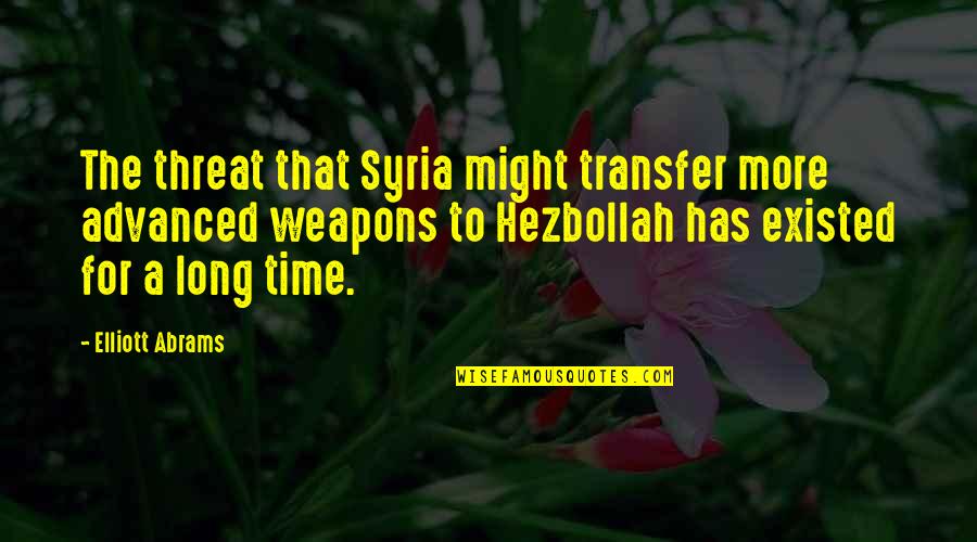 Taken At Dusk Quotes By Elliott Abrams: The threat that Syria might transfer more advanced