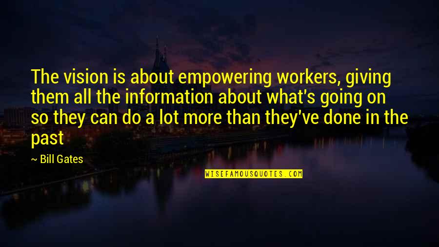 Taken For Granted At Work Quotes By Bill Gates: The vision is about empowering workers, giving them