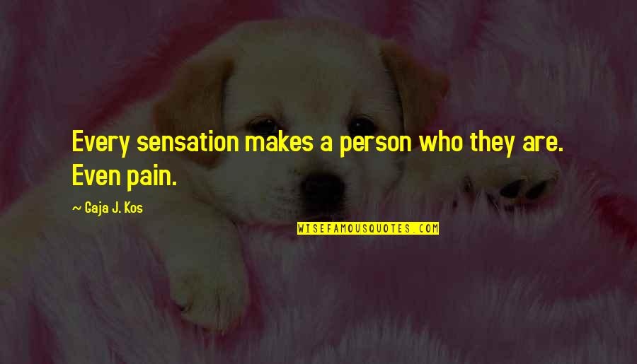 Taken For Granted At Work Quotes By Gaja J. Kos: Every sensation makes a person who they are.