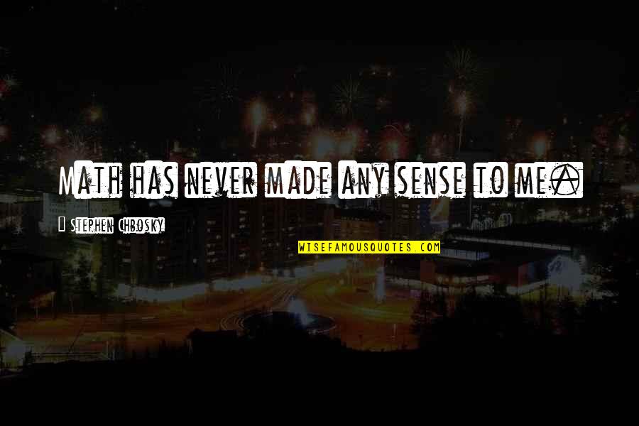 Taken For Granted At Work Quotes By Stephen Chbosky: Math has never made any sense to me.