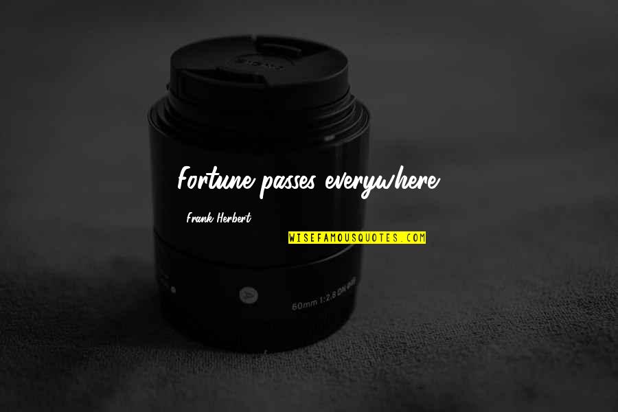 Taken For Granted By Someone You Love Quotes By Frank Herbert: Fortune passes everywhere. Taken For Granted By Someone You Love Quotes By Frank Herbert: Fortune passes everywhere.