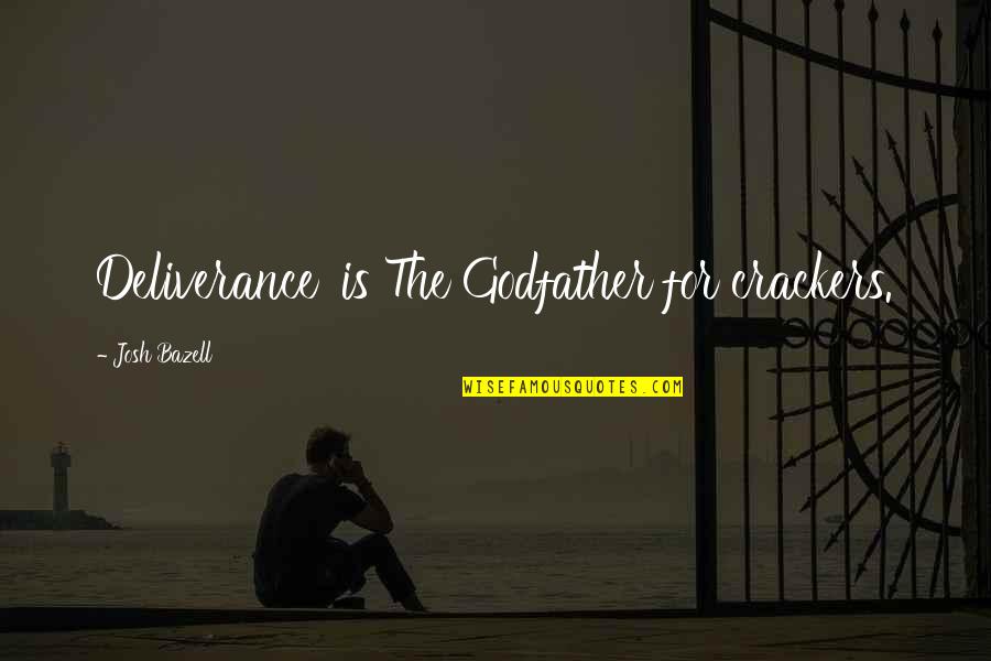 Taken For Granted By Someone You Love Quotes By Josh Bazell: Deliverance' is The Godfather for crackers. Taken For Granted By Someone You Love Quotes By Josh Bazell: Deliverance' is The Godfather for crackers.
