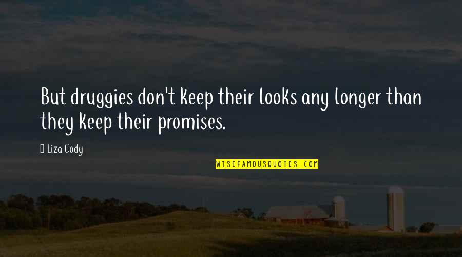 Taken For Granted By Someone You Love Quotes By Liza Cody: But druggies don't keep their looks any longer Taken For Granted By Someone You Love Quotes By Liza Cody: But druggies don't keep their looks any longer