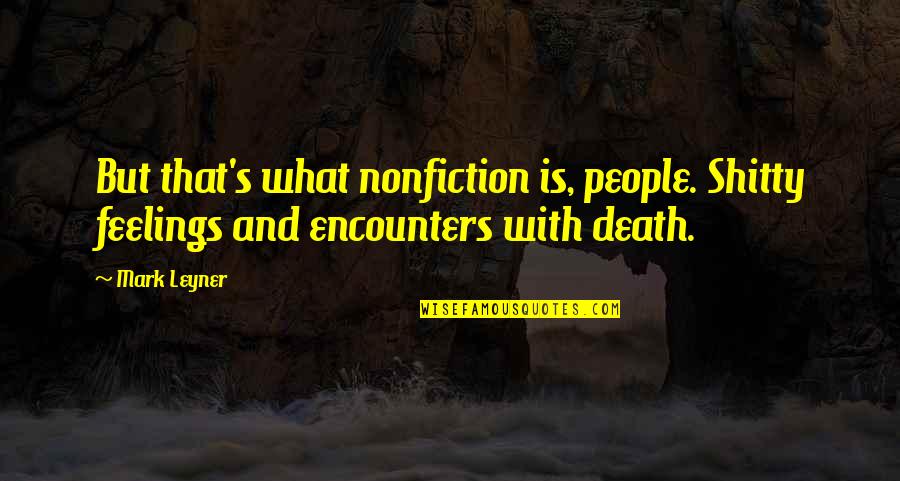 Taken For Granted Funny Quotes By Mark Leyner: But that's what nonfiction is, people. Shitty feelings