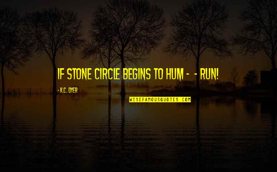 Taken For Granted Tagalog Quotes By K.C. Dyer: If stone circle begins to hum - -