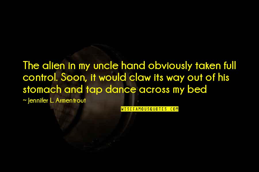Taken In Hand Quotes By Jennifer L. Armentrout: The alien in my uncle hand obviously taken Taken In Hand Quotes By Jennifer L. Armentrout: The alien in my uncle hand obviously taken