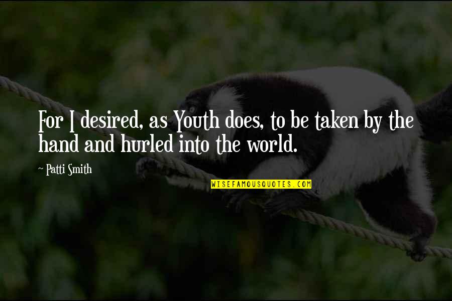 Taken In Hand Quotes By Patti Smith: For I desired, as Youth does, to be