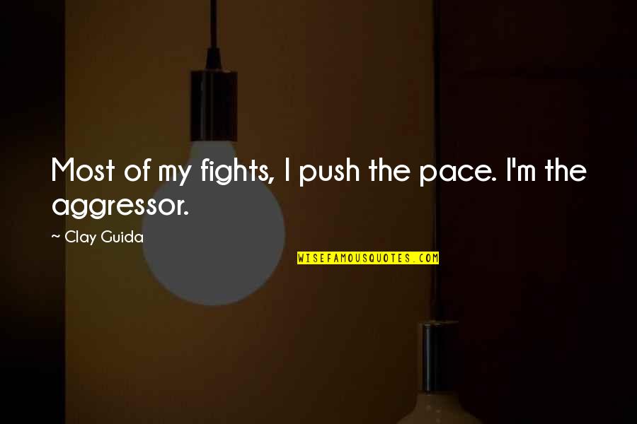 Taken Lenore Quotes By Clay Guida: Most of my fights, I push the pace. Taken Lenore Quotes By Clay Guida: Most of my fights, I push the pace.