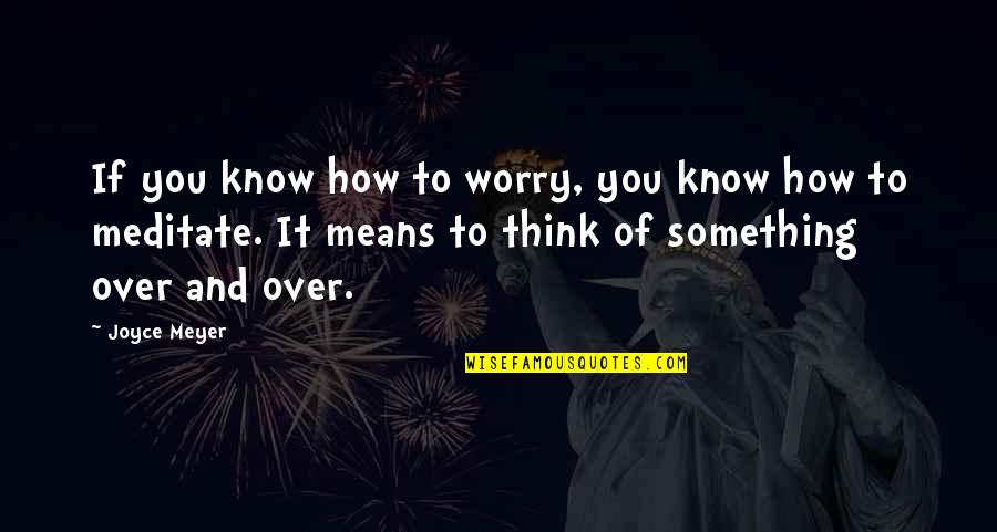 Taken Lenore Quotes By Joyce Meyer: If you know how to worry, you know