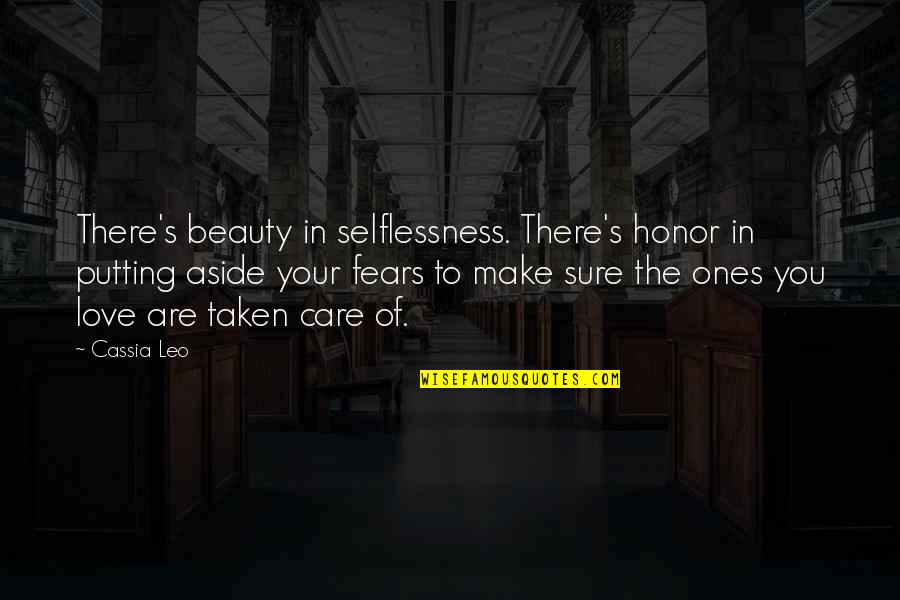 Taken Love Quotes By Cassia Leo: There's beauty in selflessness. There's honor in putting