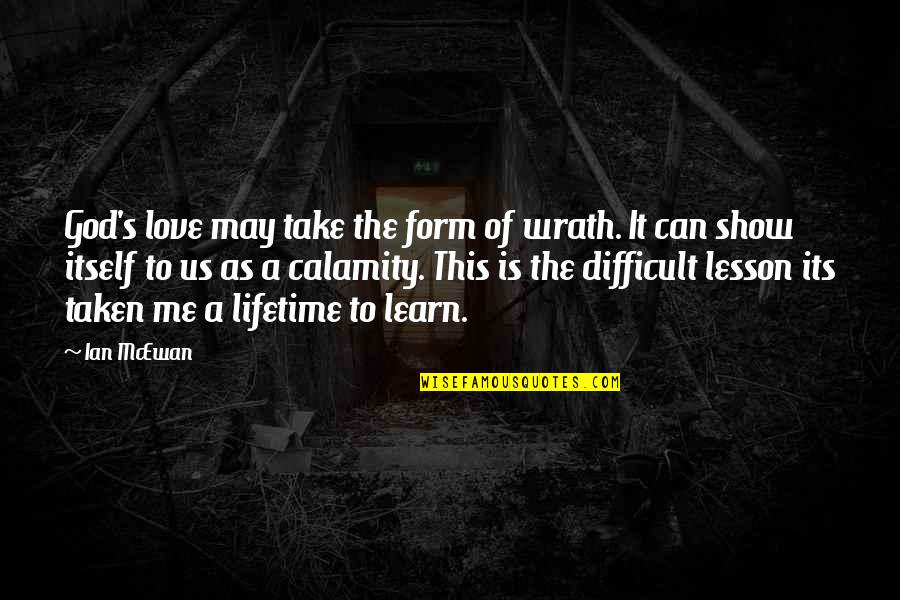 Taken Love Quotes By Ian McEwan: God's love may take the form of wrath.
