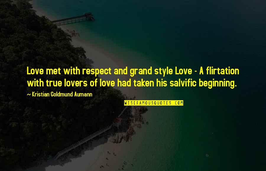 Taken Love Quotes By Kristian Goldmund Aumann: Love met with respect and grand style Love
