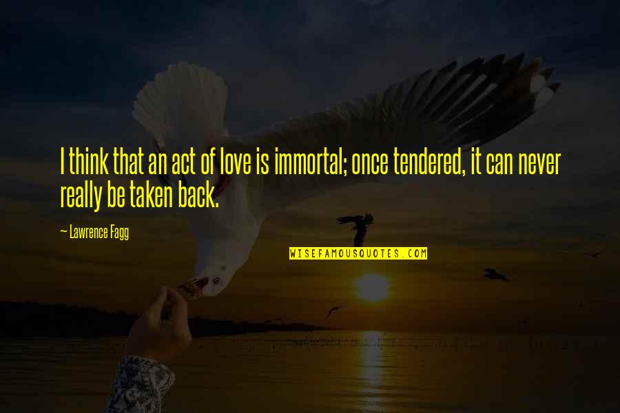 Taken Love Quotes By Lawrence Fagg: I think that an act of love is