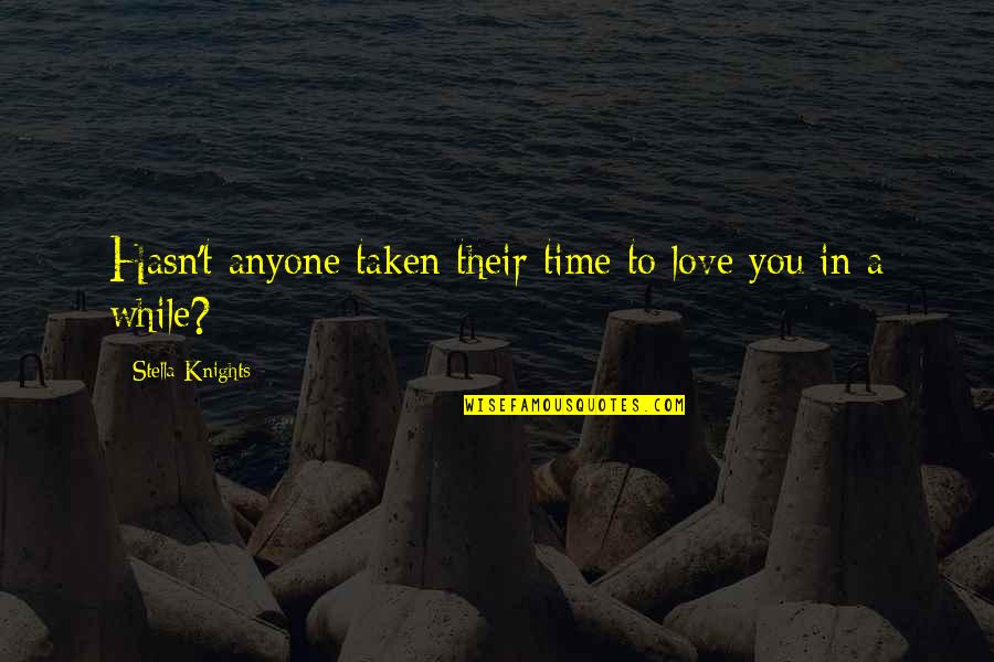 Taken Love Quotes By Stella Knights: Hasn't anyone taken their time to love you