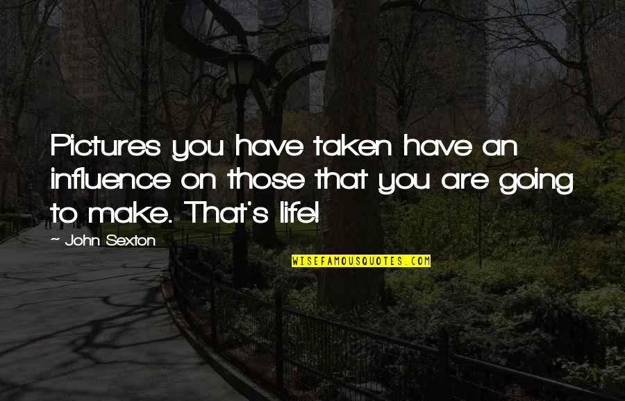 Taken Pictures Quotes By John Sexton: Pictures you have taken have an influence on