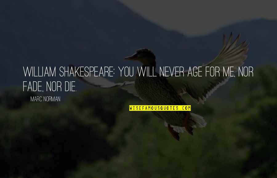 Taken Pictures Quotes By Marc Norman: William Shakespeare: You will never age for me,