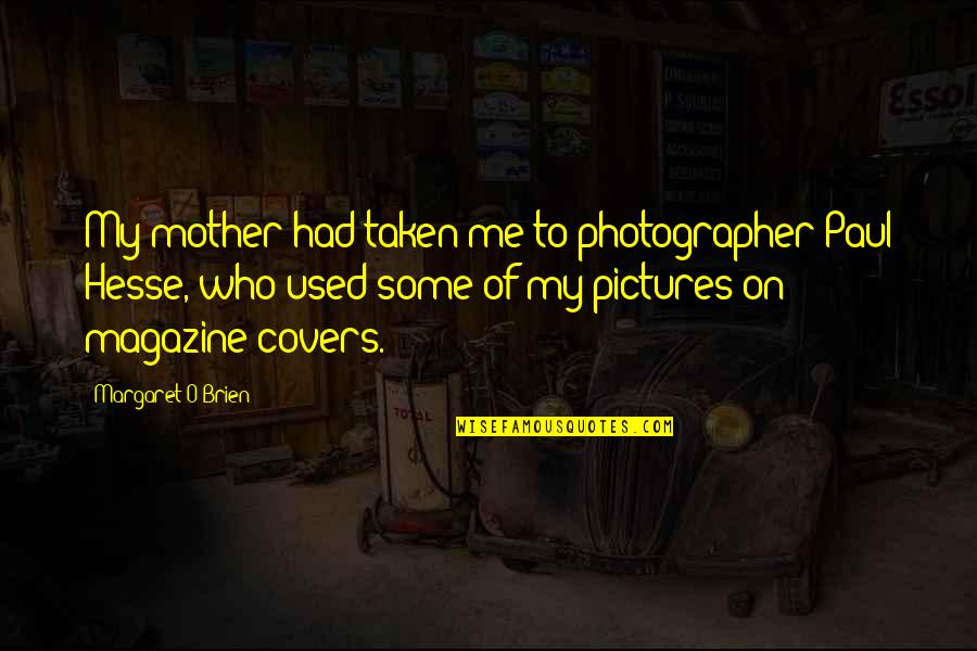 Taken Pictures Quotes By Margaret O'Brien: My mother had taken me to photographer Paul