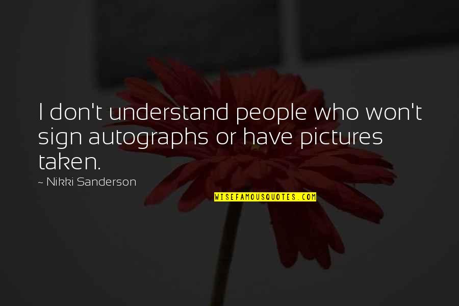 Taken Pictures Quotes By Nikki Sanderson: I don't understand people who won't sign autographs