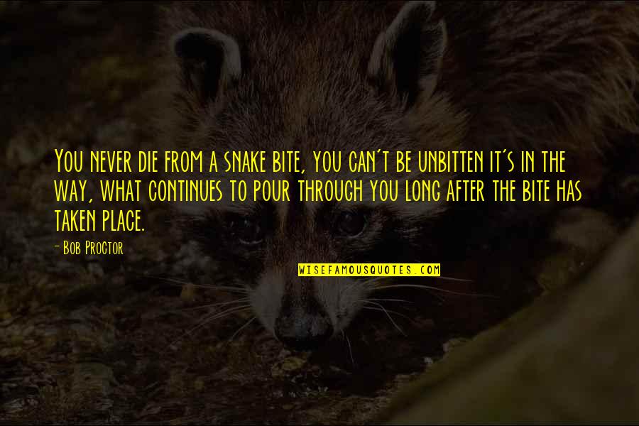 Taken Quotes By Bob Proctor: You never die from a snake bite, you