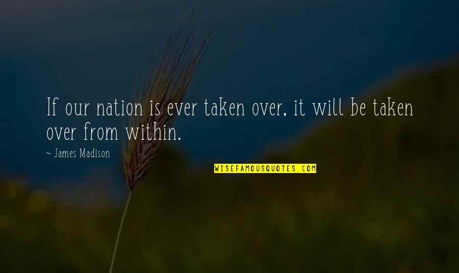 Taken Quotes By James Madison: If our nation is ever taken over, it