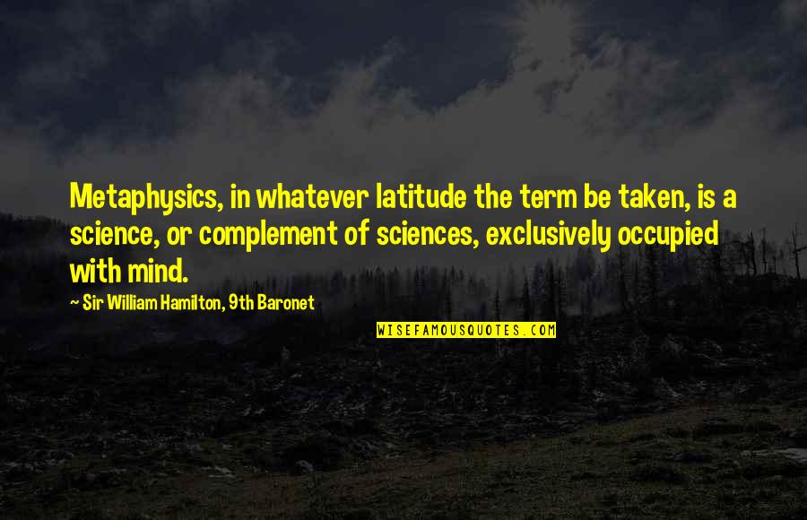 Taken Quotes By Sir William Hamilton, 9th Baronet: Metaphysics, in whatever latitude the term be taken,