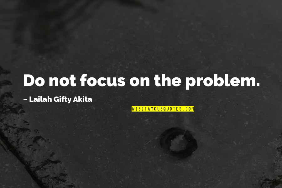 Taken Tagalog Quotes By Lailah Gifty Akita: Do not focus on the problem.